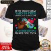 In My Dream World Yarn Is Free Chocolate Is Healthy And Crocheting Makes You Thin 2021 Shirt