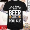 Life Is Better With A Beer And A Pool Cue Shirt