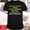 Whoopi Goldberg Shirt And You Thought I Was A Nasty Woman Before Buckle Up Buttercup Shirt