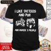 I Like Tattoos And Pug And Maybe 3 People Shirt