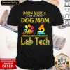 Born To Be A Stay At Home Dog Mom Forced To Go To Work Lab Tech Shirt- Design By Romancetees.com