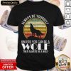 Always Be Yourself Unless You Can Be A Wolf Retro Vintage Shirt