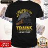 I Don’t Always Stop And Look At Trains Quote Shirt- Design By Romancetees.com