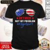 Retired 2021 Not My Problem Anymore American Flag Glass Shirt- Design By Romancetees.com