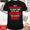 Neurosurgeon Neurology Save Time Let’s Just Assume I’m Always Right Shirt