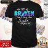 We Are All Broken That’s How The Light Gets In Suicide Awareness Shirt