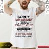 Hot Sorry I am Already Taken By A Freaking Crazy Guy Shirt