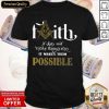 Perfect Faith Not Make Things Easy Makes Possible Shirt