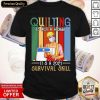 Quilting Is Not A Hobby It’s A 2021 Survival Skill Vintage Shirt