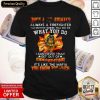 Once A Firefight Always A Firefighter No Matter Where You Go Or What You Do It’s Like The Mafia You Know Too Much Shirt