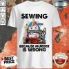 Nice Horse Sewing Because Murder Is Wrong Shirt