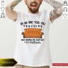 Top So No One Told You Teaching Was Gona Be This Way 2021 Math Teacher Shirt
