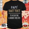 Vip Papy Sait Tout S’il Ne Sait Pas Il Invente Tres Vite Shirt