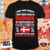 Hot I Just Need To Go To Denmark Shirt