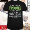 If We Get In Trouble It’s My Bestie’s Fault Because I Listened To Her Shirt