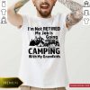 I'm Not Retired My Job Is Going Camping With My Grandkids Shirt