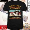 One Day I Met A Shih Tzu In That Moment I Knew I Was Shirt