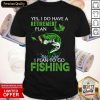 Retirement Plan I Plan To Go Fishing Shirt