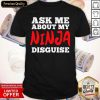 Ask Me About My Ninja Disguise Shirt