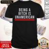 Being A Bitch Is UnAmerican Shirt