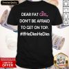 Dear Fat Girl Don't Be Afraid To Get On Top If He Dies Shirt