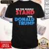We The People Stand With Donald Trump Shirt