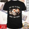 Cat Why Talk To People When I Have Books Shirt
