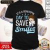 It's A Beautiful Day To Save Smiles Shirt